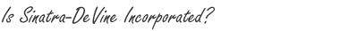 Is Sinatra-DeVine Incorporated?